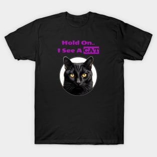 Hold on, i see a cat T-Shirt